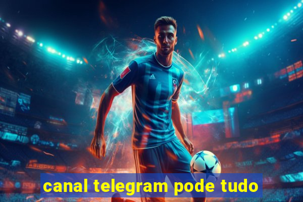 canal telegram pode tudo